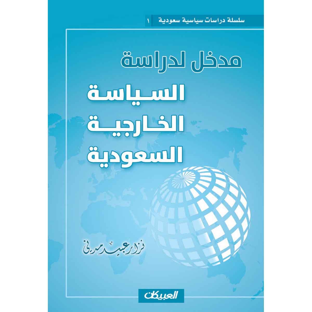 مدخل لدراسة السياسة الخارجية السعودية - سلسلة دراسات سياسية سعودية ١