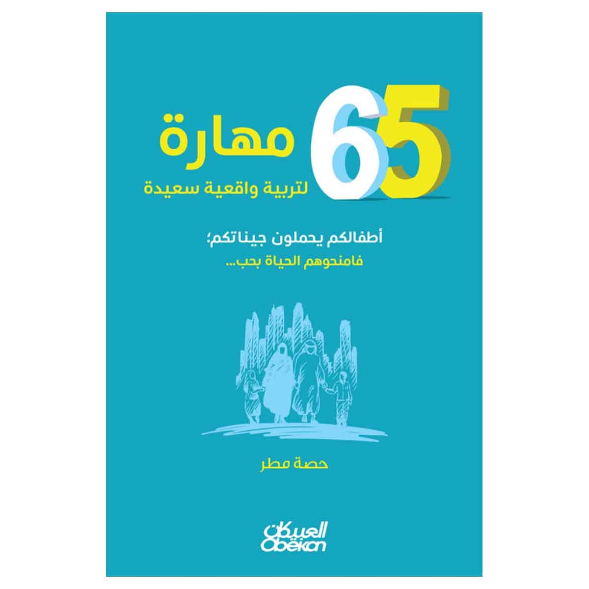 ٦٥ مهارة لتربية واقعية سعيدة أطفالكم يحملون جيناتكم؛ فامنحوهم الحياة بحب...