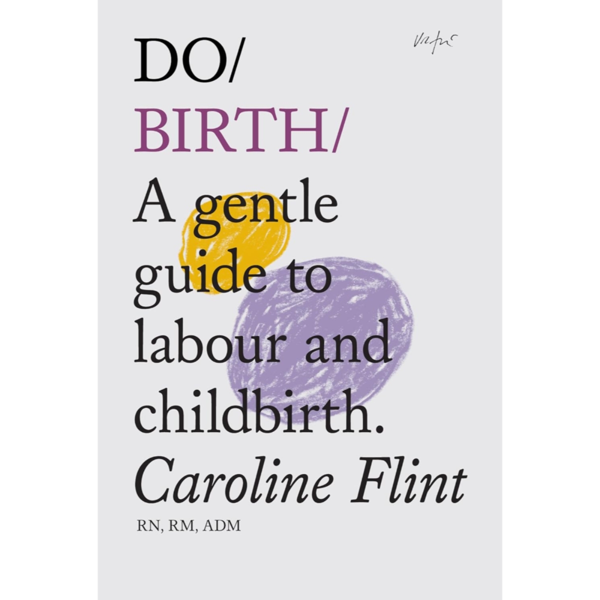 Do Birth : A Gentle Guide to Labour and Childbirth by Caroline Flint - 2 Nov 2023