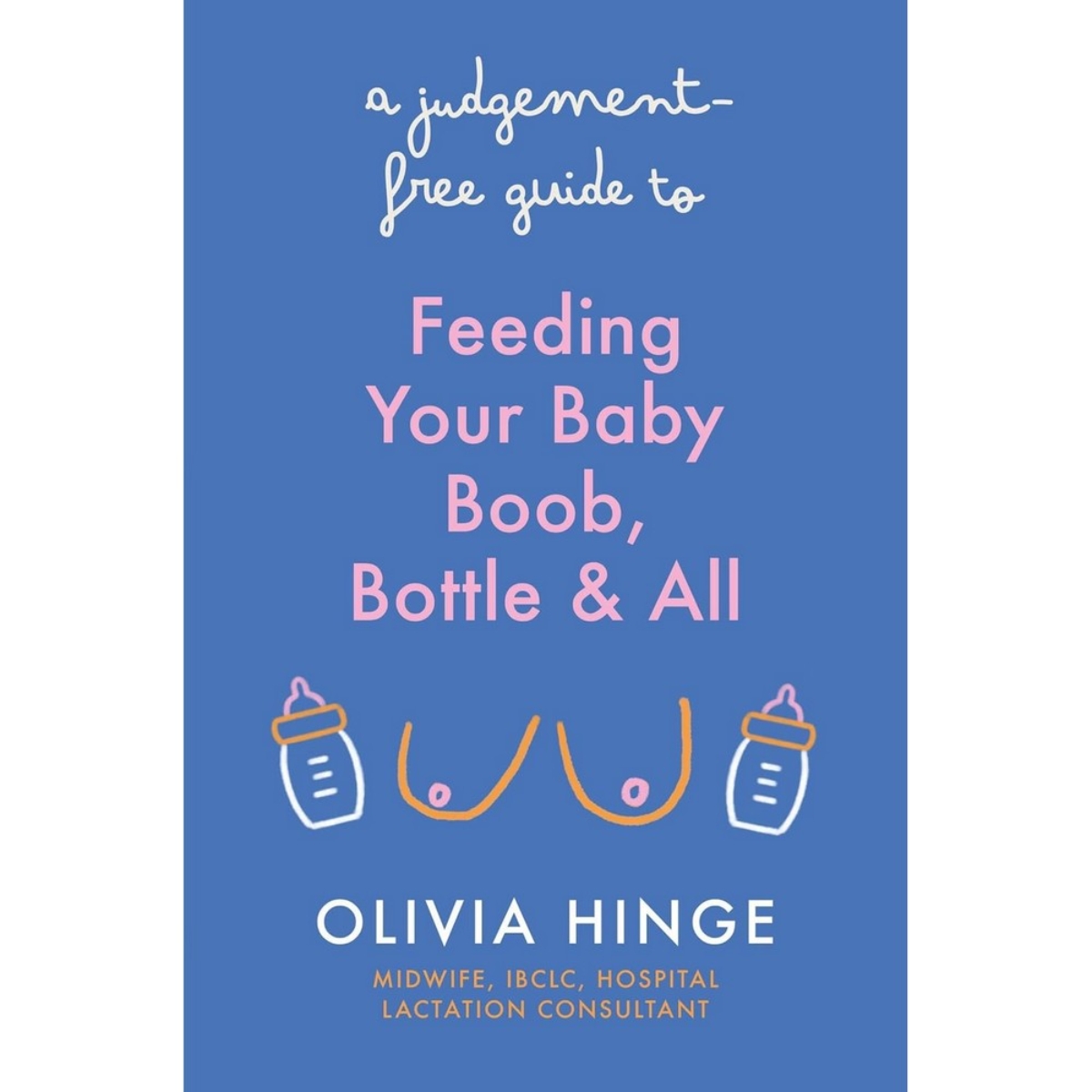 A Judgement-Free Guide To Feeding Your Baby : الثدي، الزجاجة وكل شيء تأليف أوليفيا هينج - 8 آب 2024