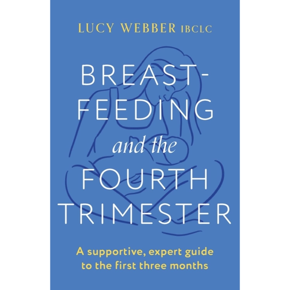 Breastfeeding and The Fourth Trimester : دليل داعم ومختص لأول 3 أشهر تأليف لوسي ويبر - 3 آب 2023