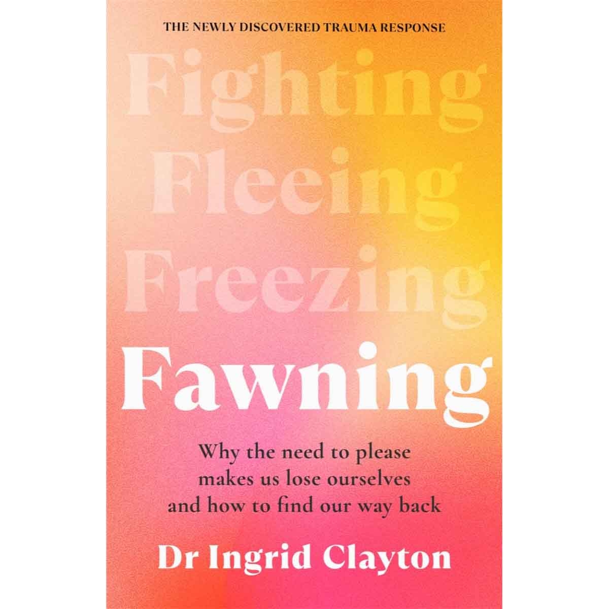 Fawning: Why the Need to Please Makes Us Lose Ourselves - And How to Find Our Way Back by Ingrid Clayton - 09-09-2025