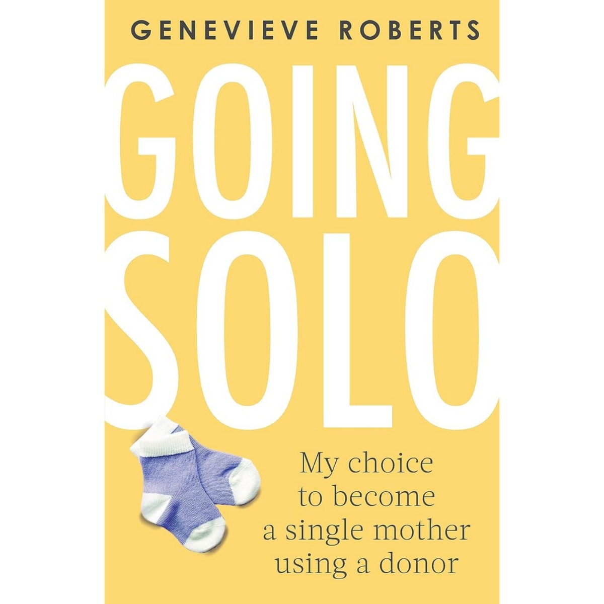 Going Solo: خياري لأن أصبح أماً عزباء باستخدام متبرع تأليف جينيفيف روبرتس - 18 أبريل 2019