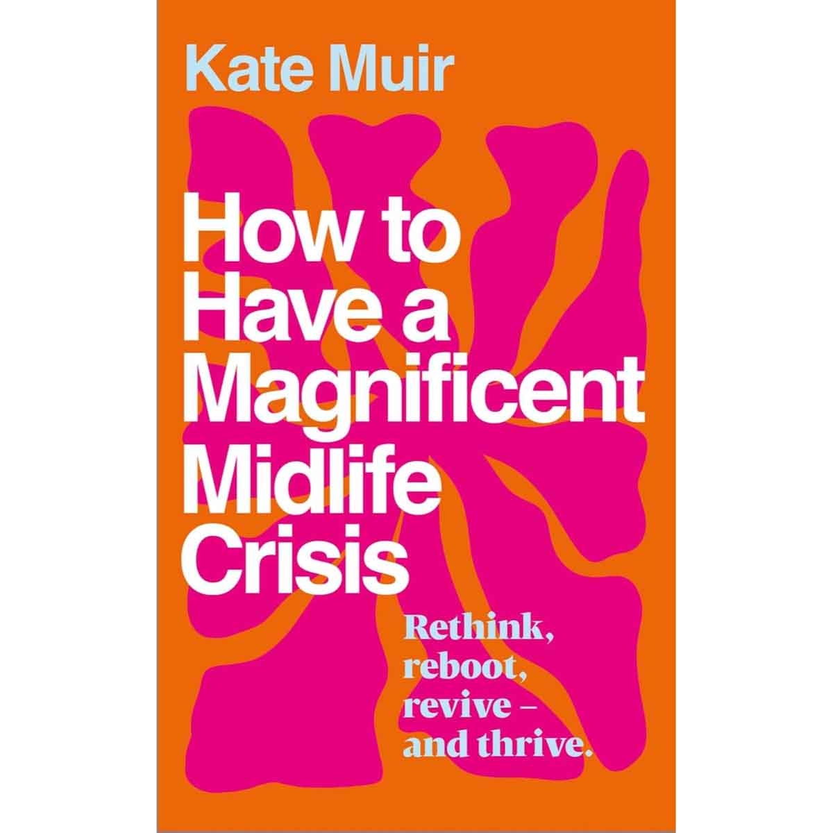 How to Have a Magnificent Midlife Crisis by Kate Muir - 24-04-2025