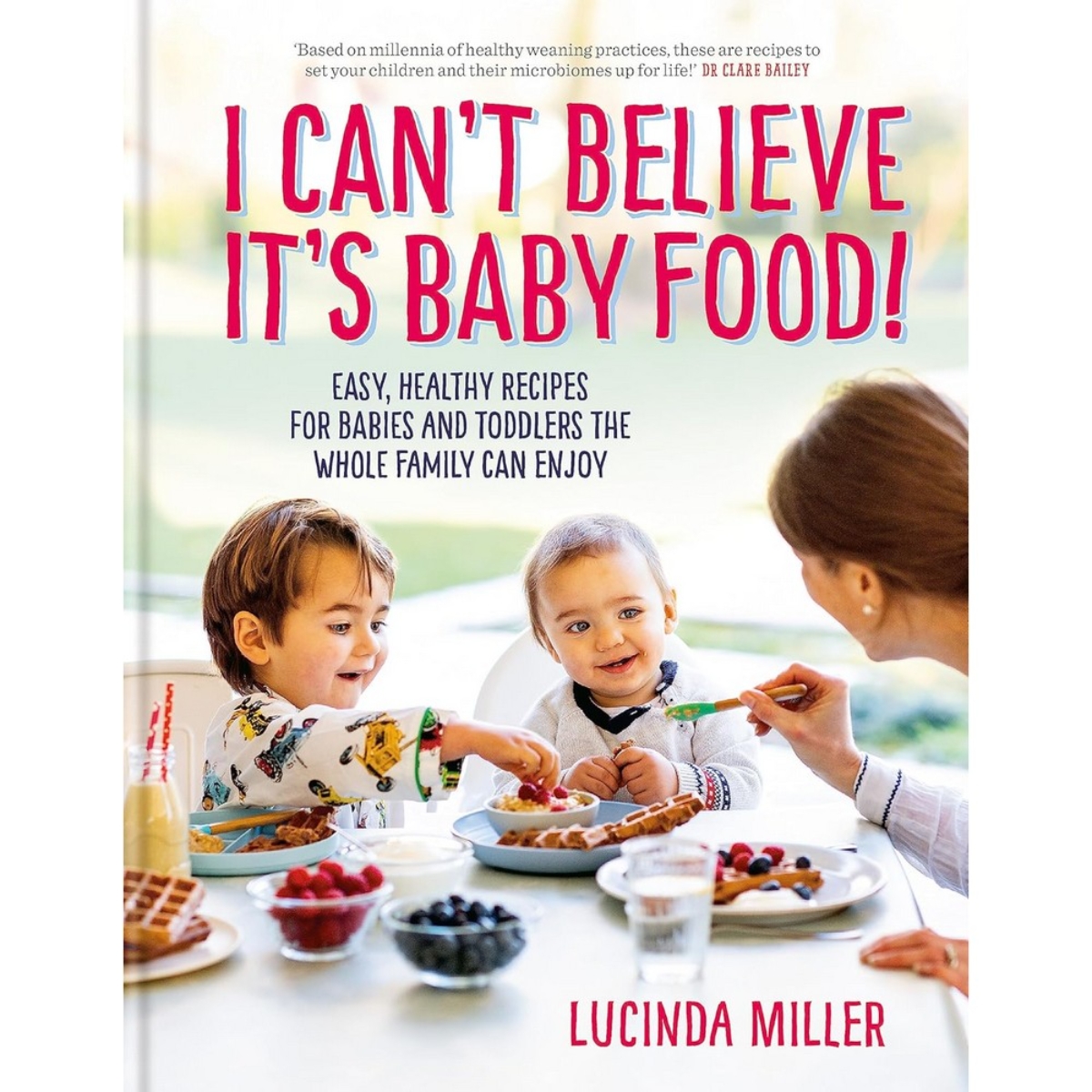 I Can't Believe It's Baby Food!: وصفات سهلة وصحية للأطفال والرضع يستمتع بها كل أفراد العائلة تأليف لوسيندا ميلر - 20 مايو 2021