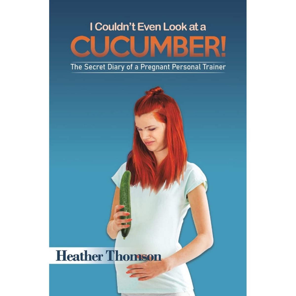 I Couldn't Even Look at a Cucumber!: المذكرات السرية لمدربة شخصية حامل تأليف هيذر تومسون - 3 مارس 2023