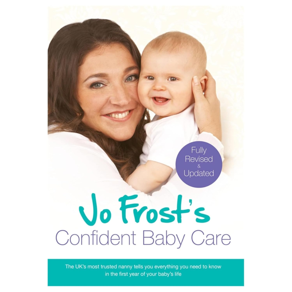 Jo Frost's Confident Baby Care: كل ما تحتاج معرفته للسنة الأولى من أكثر مربية موثوقة في المملكة المتحدة تأليف جو فروست - 30 يونيو 2011