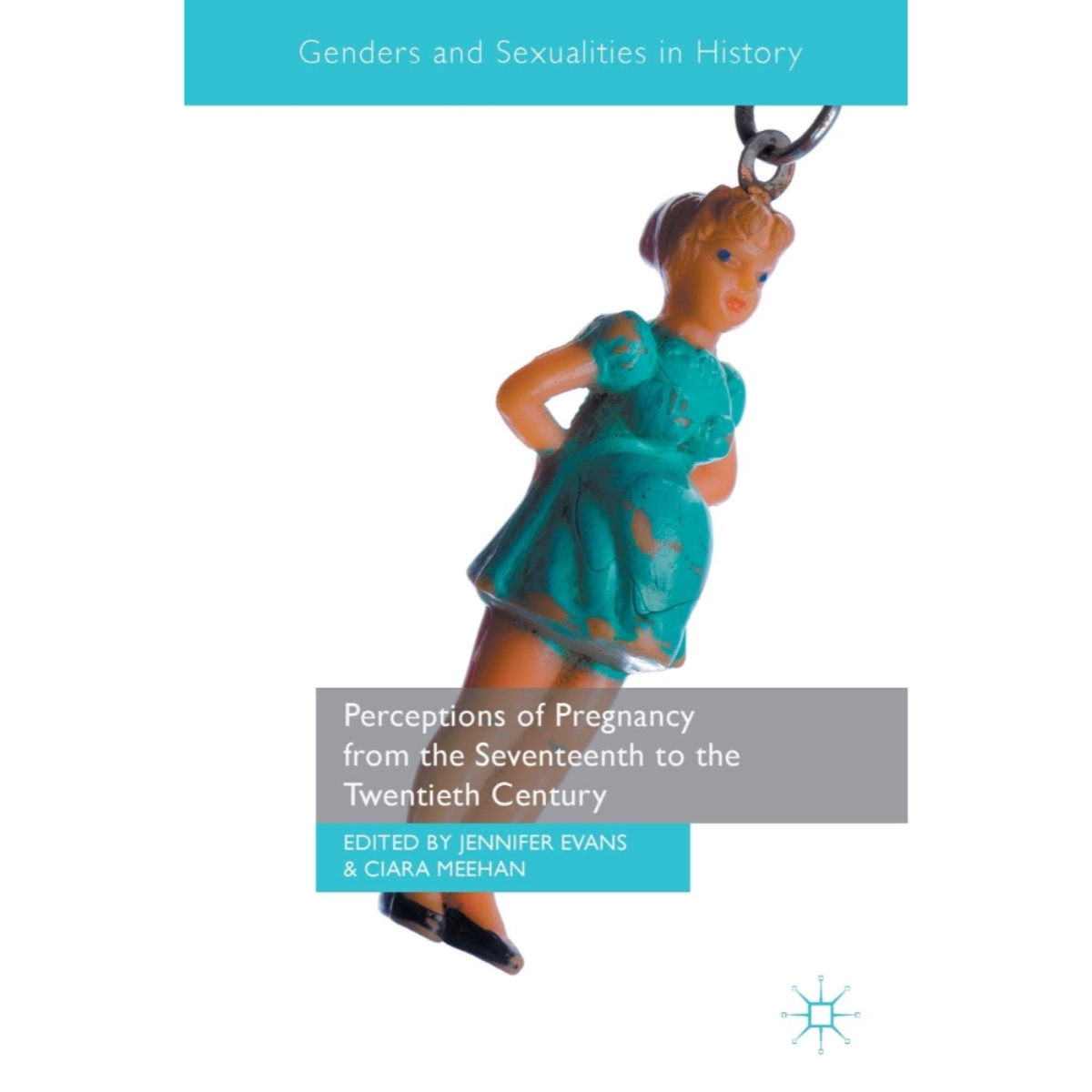 Perceptions of Pregnancy from the Seventeenth to the Twentieth Century: من تأليف جينيفر إيفانز وسيارا ميهان، بتاريخ 10 يناير 2017