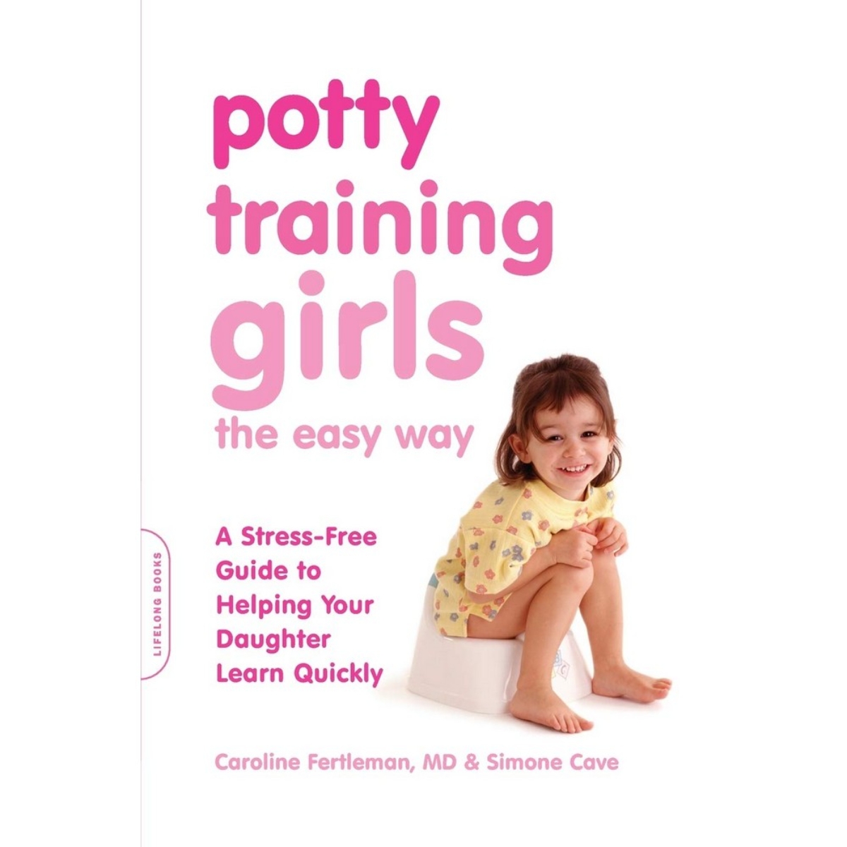 Potty Training Girls the Easy Way: دليل خالٍ من التوتر لمساعدة ابنتك على التعلم بسرعة تأليف كارولين فيرتلمان وسيمون كايف - 22 فبراير 2011