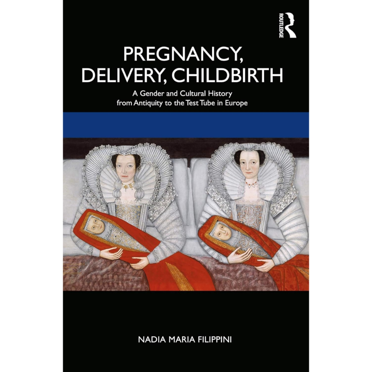 Pregnancy, Delivery, Childbirth: تاريخ ثقافي وجندري من العصور القديمة إلى أنبوب الاختبار في أوروبا تأليف ناديا فيليبيني - 14 يوليو 2020