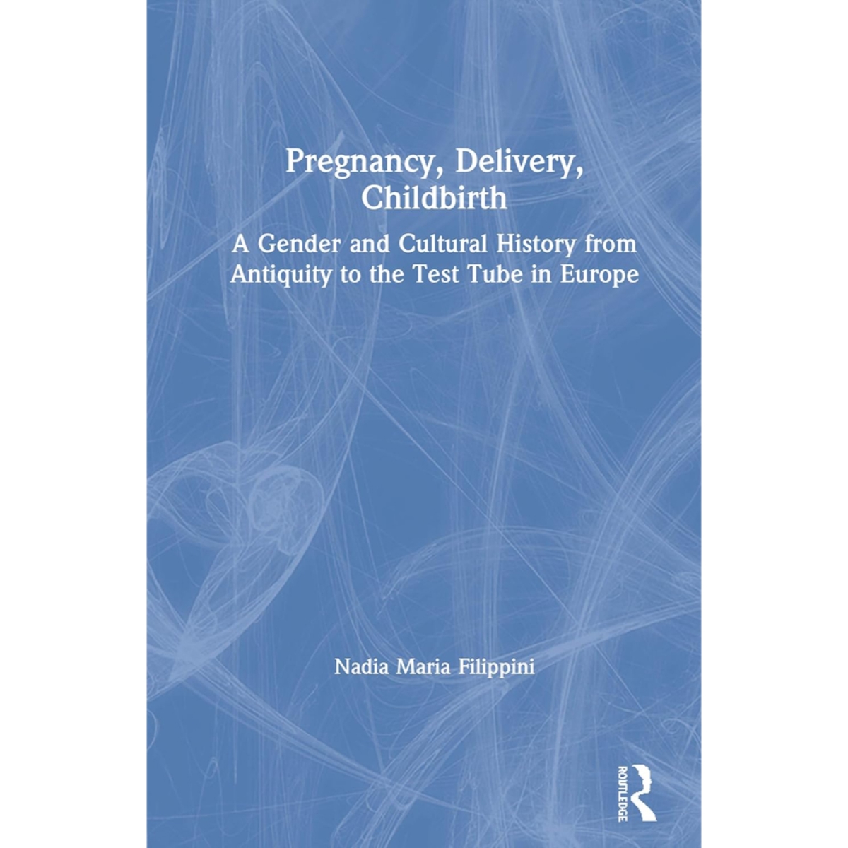 Pregnancy, Delivery, Childbirth: تاريخ ثقافي وجندري من العصور القديمة إلى أنبوب الاختبار في أوروبا تأليف ناديا فيليبيني - 44026