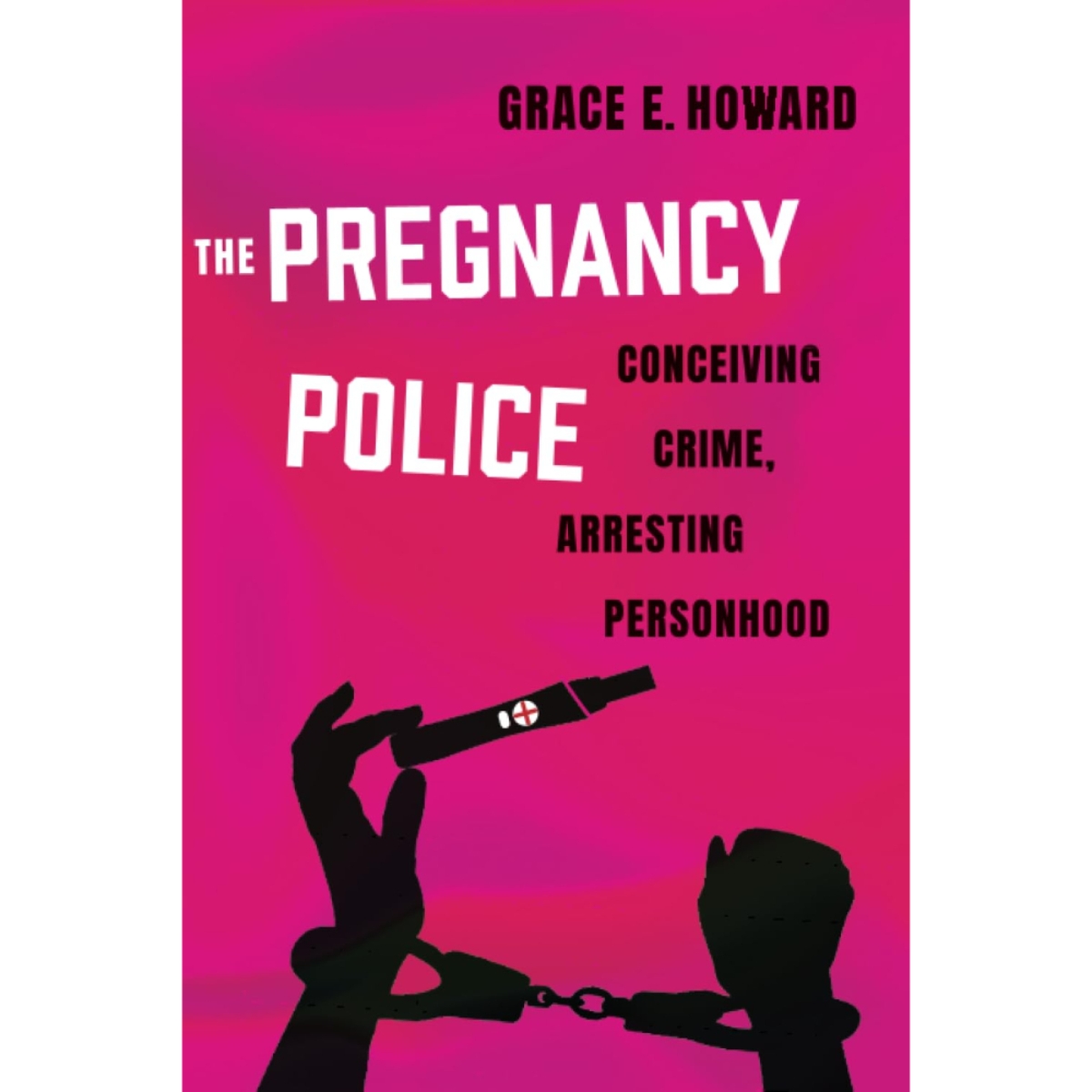 The Pregnancy Police: تصنيف الحمل كجريمة، واعتقال مفهوم الأنوثة تأليف غريس إي. هوارد - 4 يونيو 2024