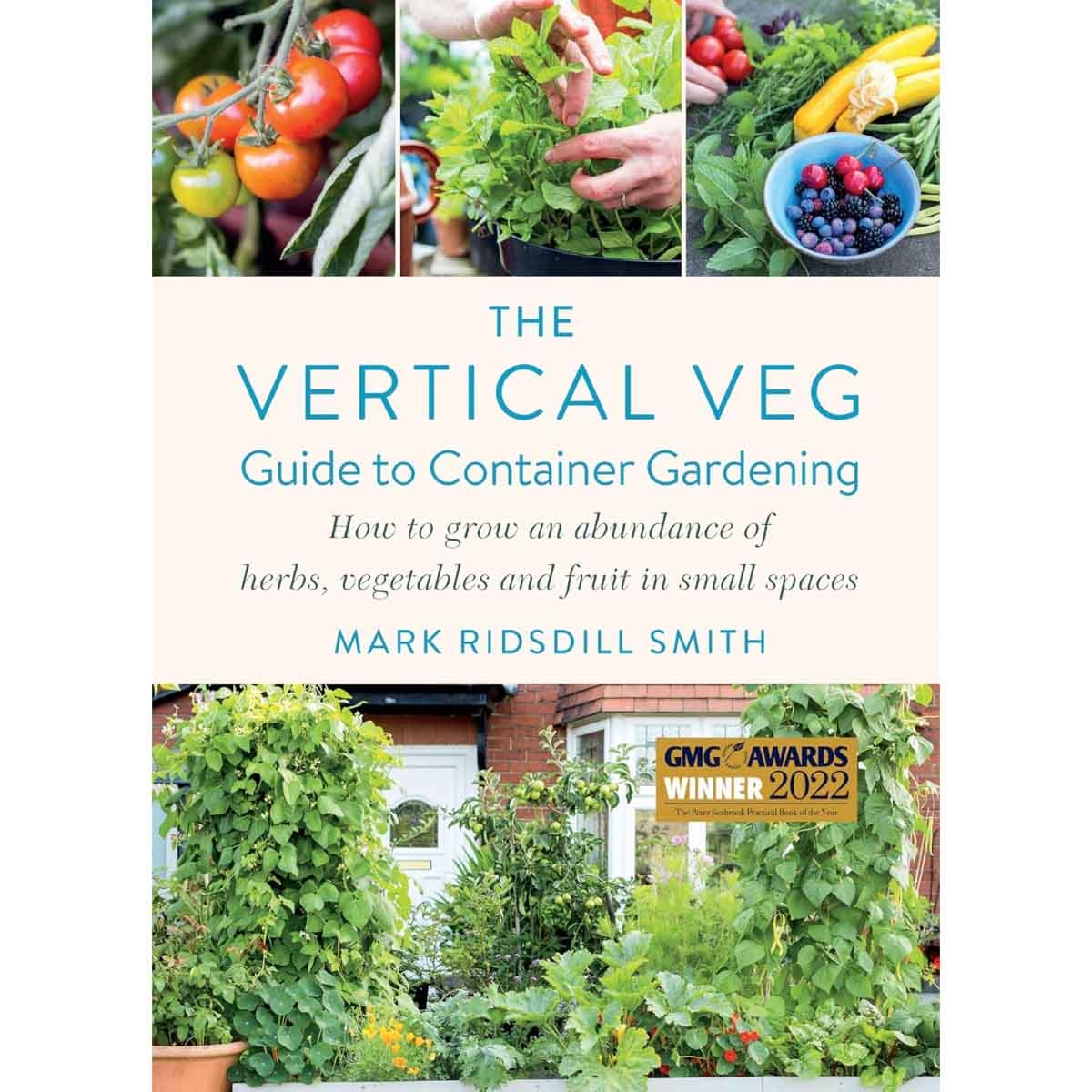 The Vertical Veg Guide to Container Gardening: How to Grow an Abundance of Herbs, Vegetables & Fruit in Small Spaces (Winner - Garden Media Guild Practical Book of the Year Award) by Mark Ridsdill Smith - 13-02-2025