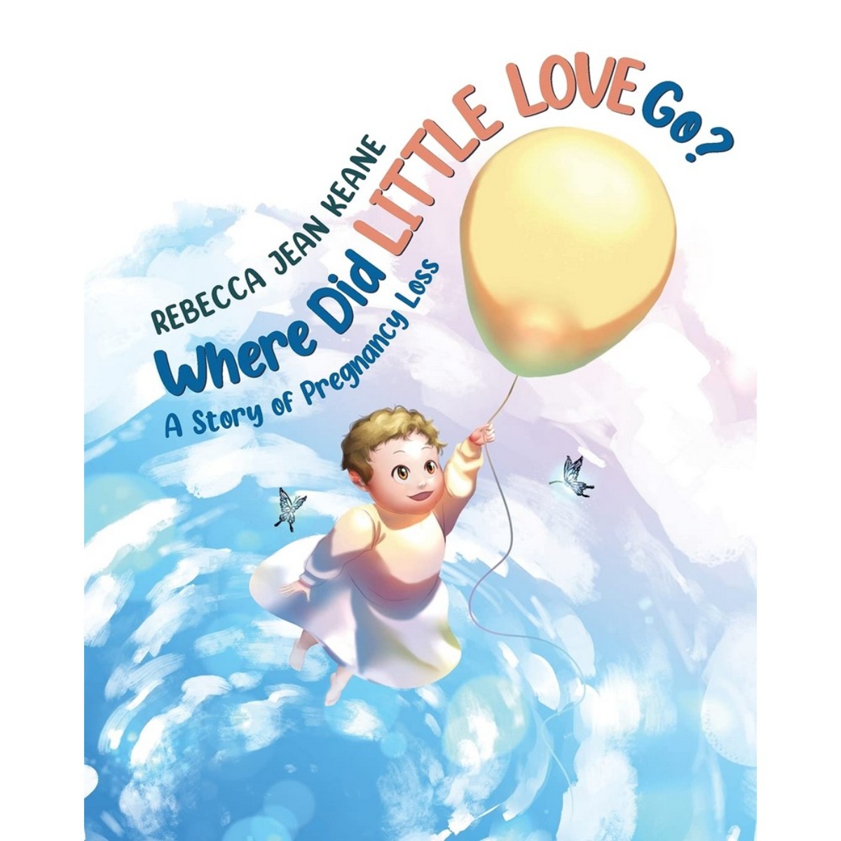 Where Did Little Love Go?: قصة عن فقدان الحمل تأليف ريبيكا جين كين - 26 أيار 2021