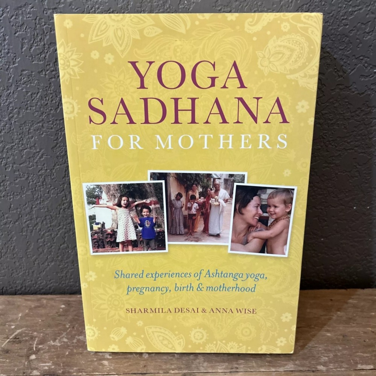 Yoga Sadhana for Mothers: تجارب مشتركة في يوغا أشتانغا والحمل والولادة والأمومة تأليف شارميلا ديساي وآنا وايز - 1 سبتمبر 2014