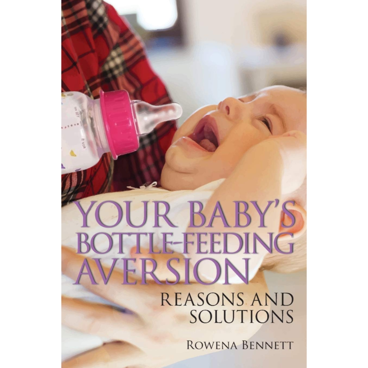 Your Baby's Bottle-feeding Aversion : الأسباب والحلول تأليف روينا بينيت - 30 نوفمبر 2017
